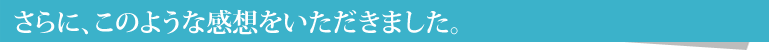 さらに、このような感想をいただきました。